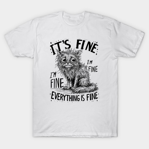 Cat It's Fine I'm Fine Everything Is Fine T-Shirt by T-Shirt Sculptor